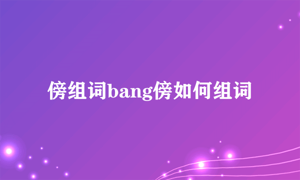 傍组词bang傍如何组词