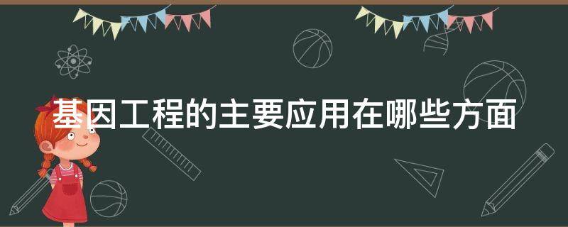 基因工程的主要应用在哪些方面