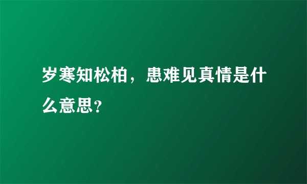 岁寒知松柏，患难见真情是什么意思？