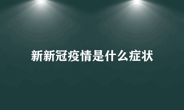 新新冠疫情是什么症状