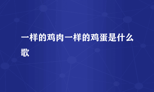 一样的鸡肉一样的鸡蛋是什么歌