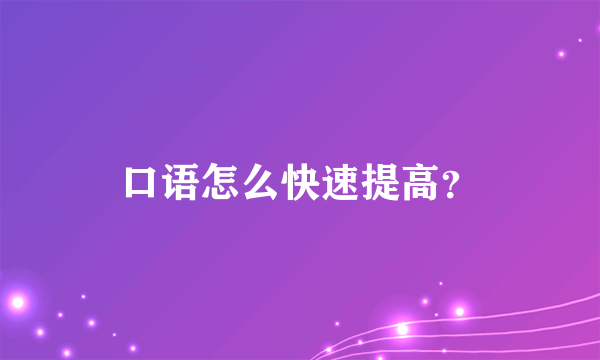 口语怎么快速提高？