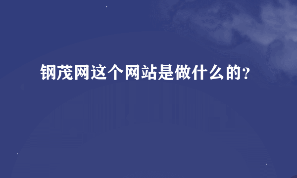 钢茂网这个网站是做什么的？