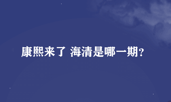 康熙来了 海清是哪一期？