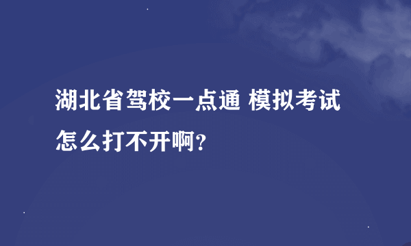 湖北省驾校一点通 模拟考试 怎么打不开啊？