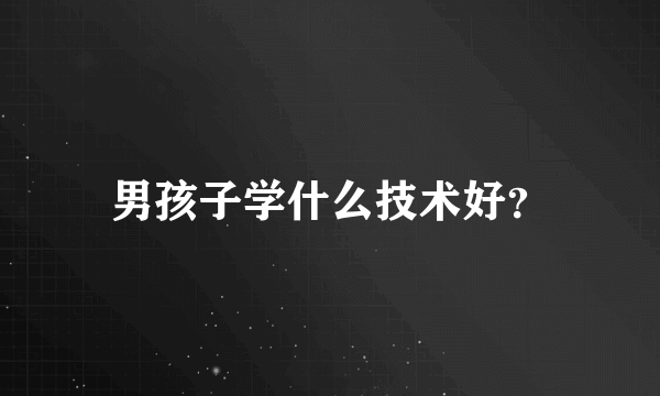 男孩子学什么技术好？