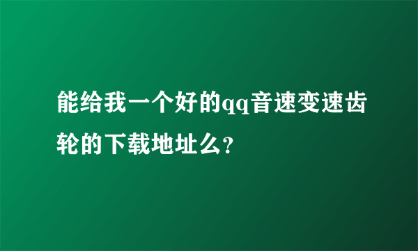 能给我一个好的qq音速变速齿轮的下载地址么？