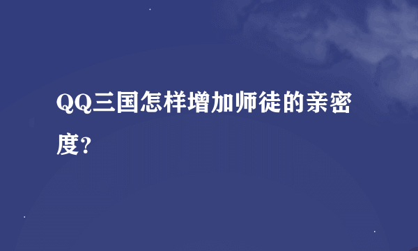 QQ三国怎样增加师徒的亲密度？