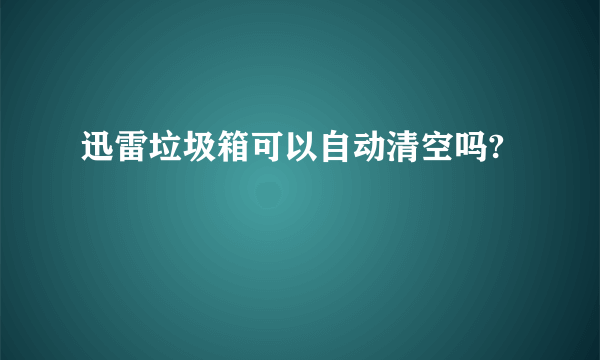 迅雷垃圾箱可以自动清空吗?