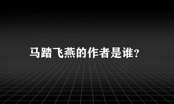 马踏飞燕的作者是谁？