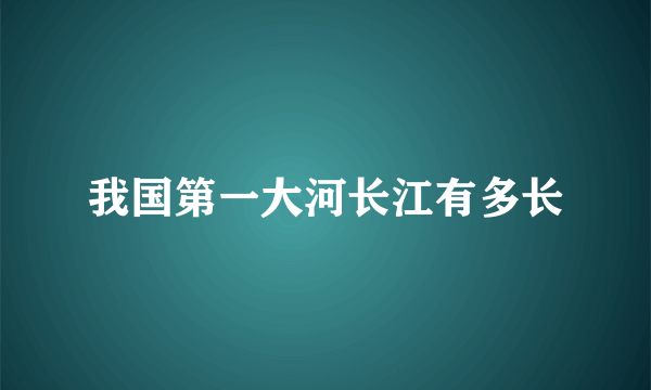 我国第一大河长江有多长