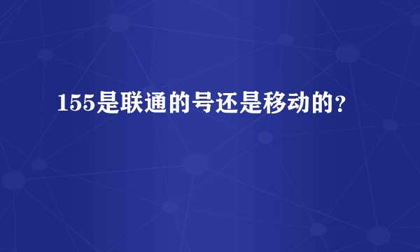 155是联通的号还是移动的？