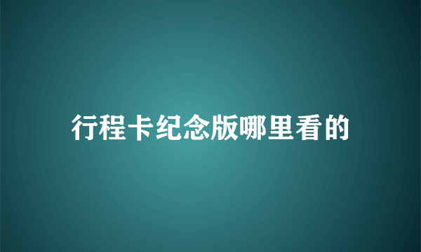 行程卡纪念版哪里看的