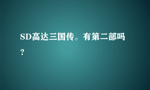 SD高达三国传。有第二部吗？