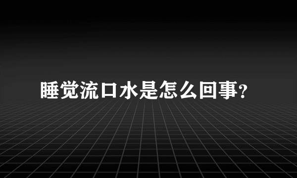 睡觉流口水是怎么回事？