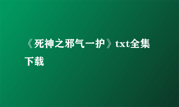 《死神之邪气一护》txt全集下载