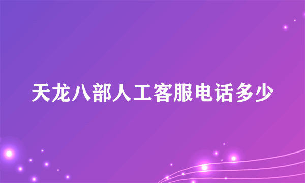 天龙八部人工客服电话多少