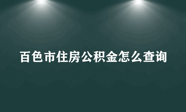 百色市住房公积金怎么查询