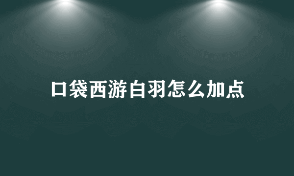 口袋西游白羽怎么加点