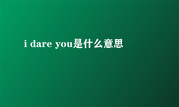 i dare you是什么意思