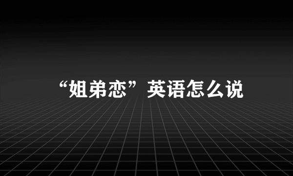 “姐弟恋”英语怎么说