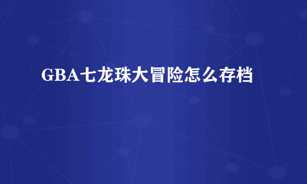 GBA七龙珠大冒险怎么存档