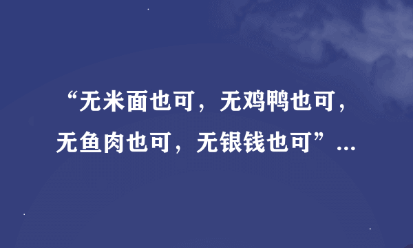 “无米面也可，无鸡鸭也可，无鱼肉也可，无银钱也可”什么意思？