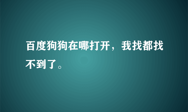 百度狗狗在哪打开，我找都找不到了。