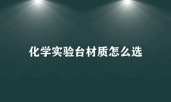 化学实验台材质怎么选