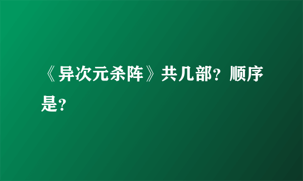 《异次元杀阵》共几部？顺序是？