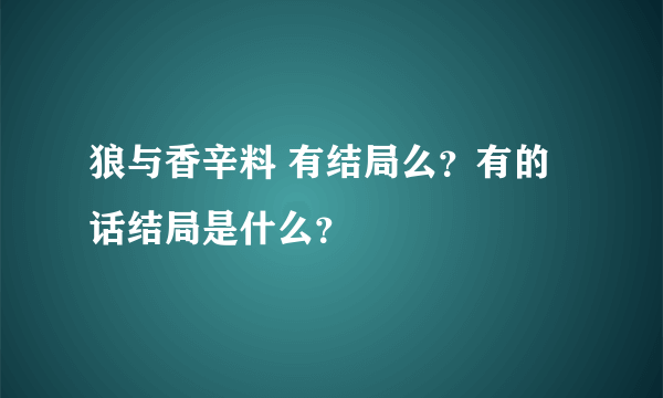 狼与香辛料 有结局么？有的话结局是什么？