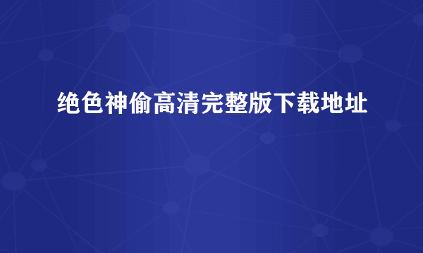 绝色神偷高清完整版下载地址