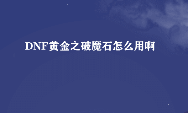 DNF黄金之破魔石怎么用啊