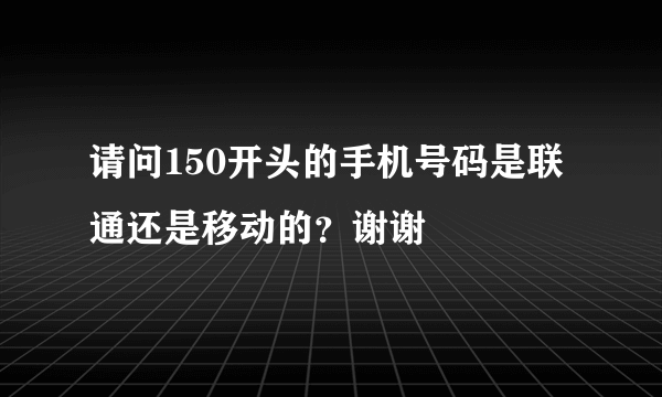 请问150开头的手机号码是联通还是移动的？谢谢