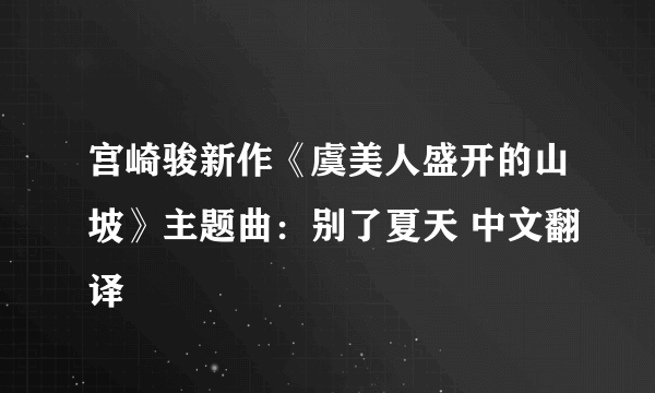 宫崎骏新作《虞美人盛开的山坡》主题曲：别了夏天 中文翻译