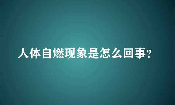 人体自燃现象是怎么回事？