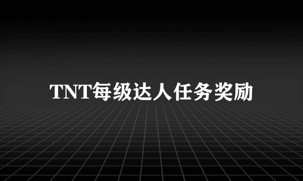 TNT每级达人任务奖励