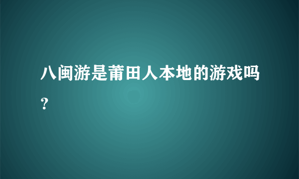 八闽游是莆田人本地的游戏吗？