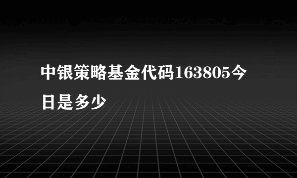 中银策略基金代码163805今日是多少