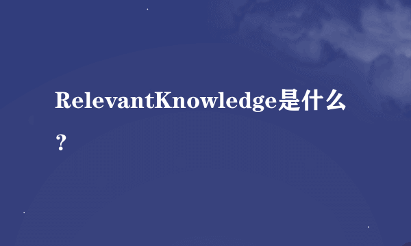 RelevantKnowledge是什么？