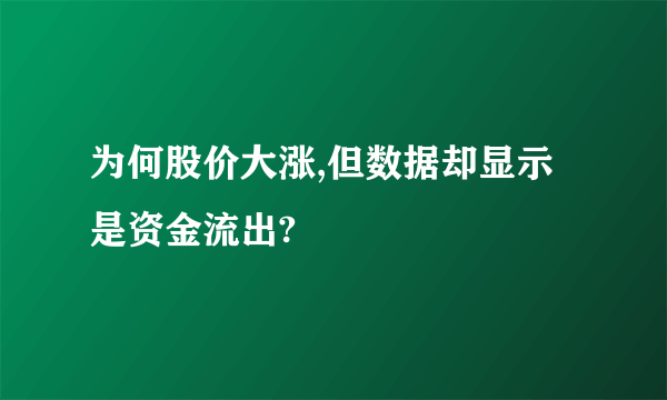 为何股价大涨,但数据却显示是资金流出?