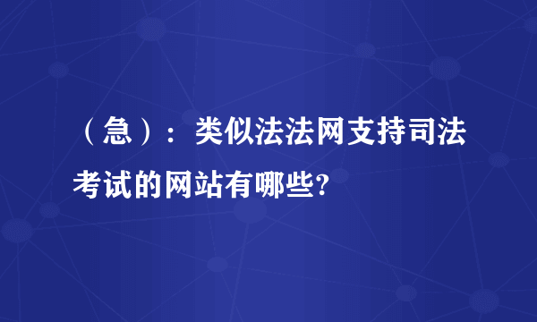 （急）：类似法法网支持司法考试的网站有哪些?