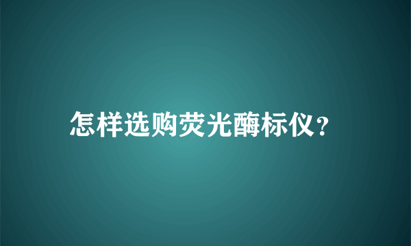 怎样选购荧光酶标仪？