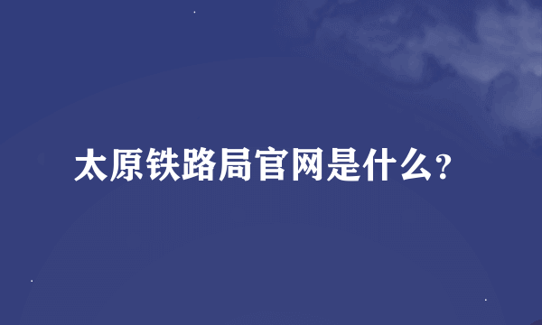 太原铁路局官网是什么？