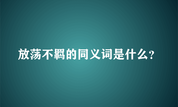 放荡不羁的同义词是什么？