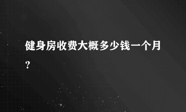 健身房收费大概多少钱一个月？