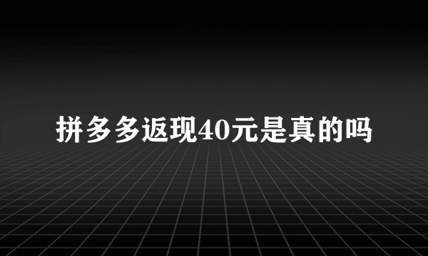 拼多多返现40元是真的吗