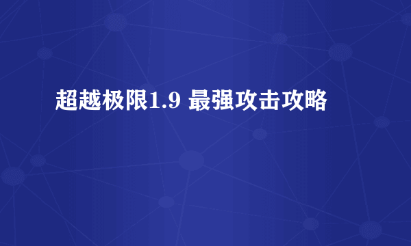 超越极限1.9 最强攻击攻略