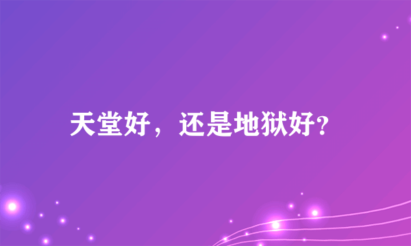 天堂好，还是地狱好？