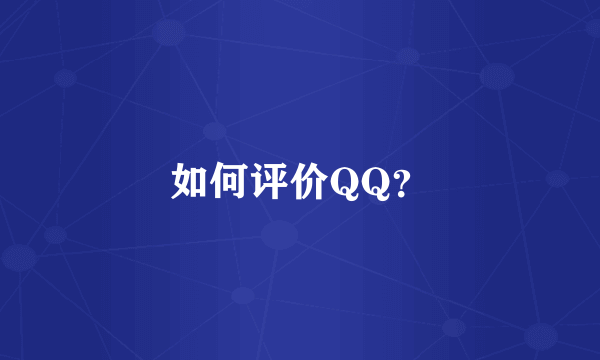 如何评价QQ？